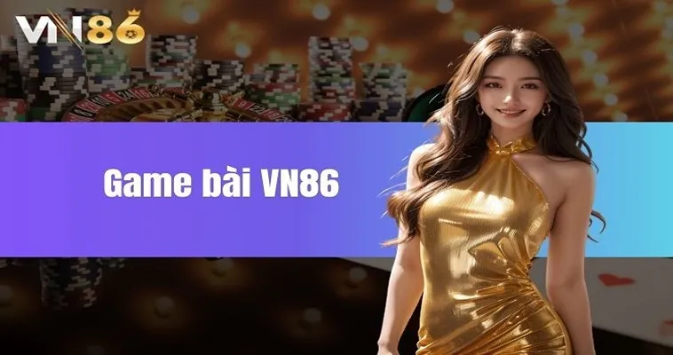 Khám Phá Game Bài VN86: Sân Chơi Cá Cược Đỉnh Cao