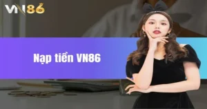 Hướng Dẫn Nạp Tiền VN86 Nhanh Chóng Và An Toàn